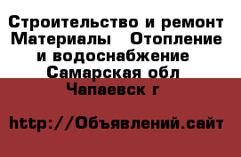 Строительство и ремонт Материалы - Отопление и водоснабжение. Самарская обл.,Чапаевск г.